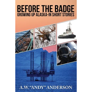 Before The Badge: Growing Up In Alaska--Short Stories