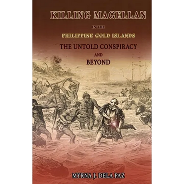 KILLING MAGELLAN in the Philippine Gold Islands The Untold Conspiracy and Beyond