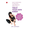 Treat Your Own Knees: Easy Exercises to Relieve and Prevent Knee Pain