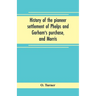 History of the pioneer settlement of Phelps and Gorham's purchase, and Morris' reserve embracing the counties of Monroe, Ontario, Livingston, Yates, S