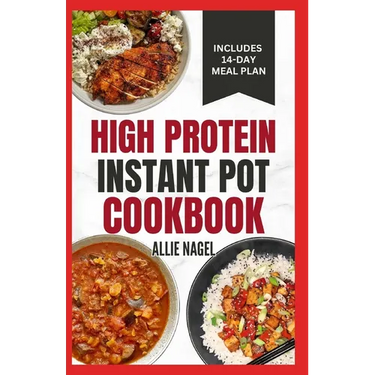High Protein Instant Pot Cookbook: Quick, Easy Delicious Low Carb Low Fat High Fiber Diet Recipes and Meal Plan for Weight Loss in Beginners