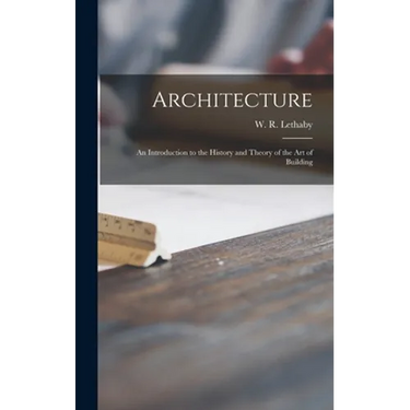 Architecture: an Introduction to the History and Theory of the Art of Building
