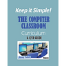 Keep it Simple!: The Computer Classroom Curriculum K-12th Grade