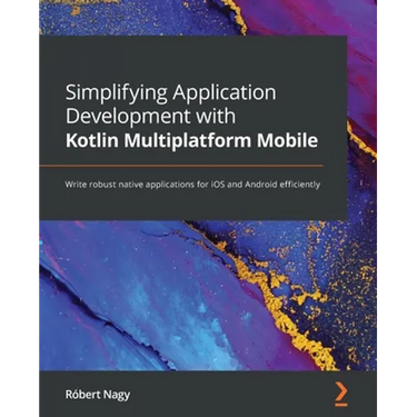 Simplifying Application Development with Kotlin Multiplatform Mobile: Write robust native applications for iOS and Android efficiently