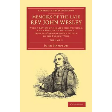 Memoirs of the Late REV. John Wesley, A.M.: Volume 2: With a Review of His Life and Writings, and a History of Methodism, from Its Commencement in 172