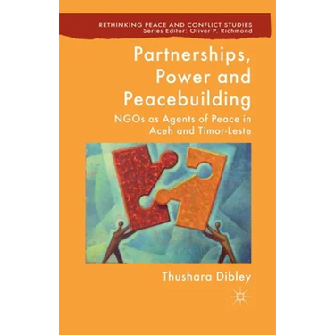 Partnerships, Power and Peacebuilding: NGOs as Agents of Peace in Aceh and Timor-Leste