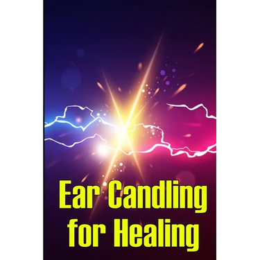 Ear Candling for Healing: Discover the Healing Art of Ear Candling