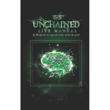 The Unchained Life Manual: 16 Biohacks to Upgrade Body, Mind, and Spirit