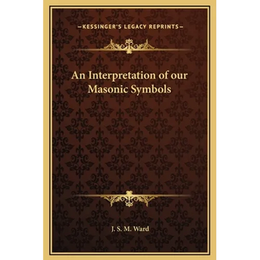 An Interpretation of our Masonic Symbols