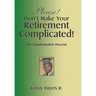 Please! Don't Make Your Retirement Complicated!: The Transformation Process!