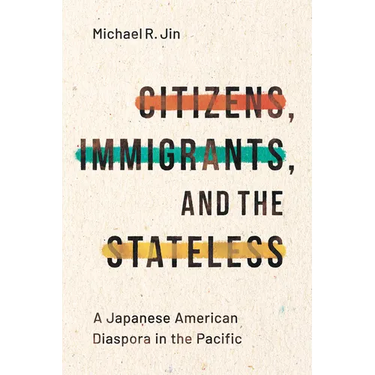 Citizens, Immigrants, and the Stateless: A Japanese American Diaspora in the Pacific
