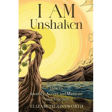I AM Unshaken: How to Identify, Accept and Maintain Your True Self