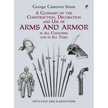 A Glossary of the Construction, Decoration and Use of Arms and Armor: In All Countries and in All Times