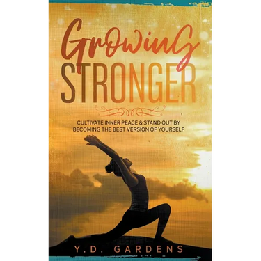 Growing Stronger: Cultivate inner peace & stand out by becoming the best version of yourself