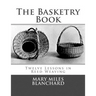 The Basketry Book: Twelve Lessons in Reed Weaving