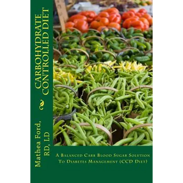 Carbohydrate Controlled Diet: A Balanced Carb Blood Sugar Solution To Diabetes Management (CCD Diet)