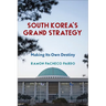 South Korea's Grand Strategy: Making Its Own Destiny