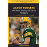 Aaron Rodgers: The Real History of Aaron Rodgers