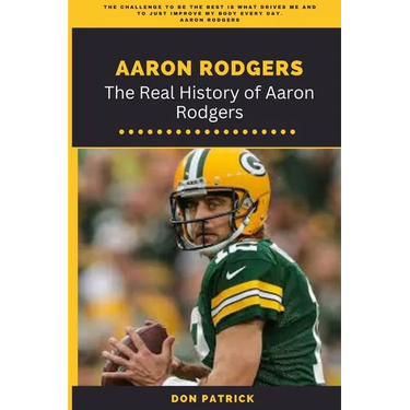 Aaron Rodgers: The Real History of Aaron Rodgers