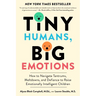 Tiny Humans, Big Emotions: How to Navigate Tantrums, Meltdowns, and Defiance to Raise Emotionally Intelligent Children