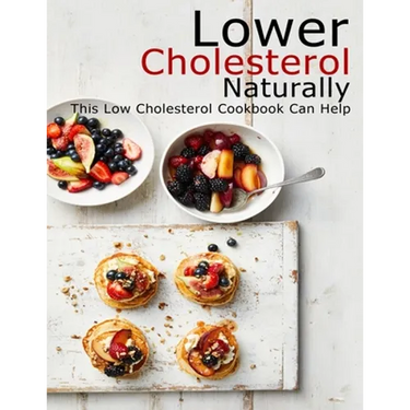 Lower Cholesterol Naturally: This Low Cholesterol Cookbook Can Help