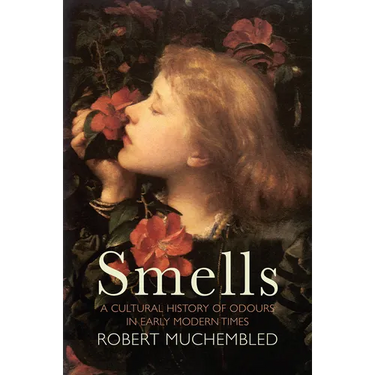 Smells: A Cultural History of Odours in Early Modern Times