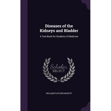 Diseases of the Kidneys and Bladder: A Text-Book for Students of Medicine