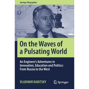 On the Waves of a Pulsating World: An Engineer's Adventures in Innovation, Education and Politics: From Russia to the West