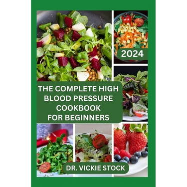 The Complete High Blood Pressure Cookbook for Beginners: 60 Healthy Recipes for Prevention and Management
