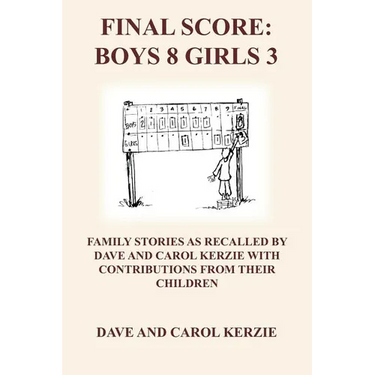 Final Score: Boys 8 Girls 3: Family Stories as Recalled by Dave and Carol Kerzie with Contributions from Their Children