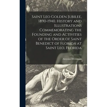 Saint Leo Golden Jubilee, 1890-1940. History and Illustrations Commemorating the Founding and Activities of the Order of Saint Benedict of Florida at