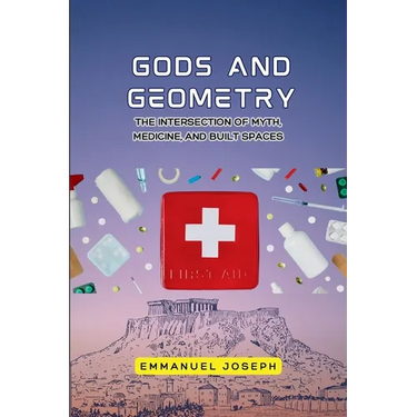 gods and Geometry, The Intersection of Myth, Medicine, and Built Spaces