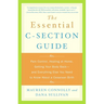 The Essential C-Section Guide: Pain Control, Healing at Home, Getting Your Body Back, and Everything Else You Need to Know About a Cesarean Birth