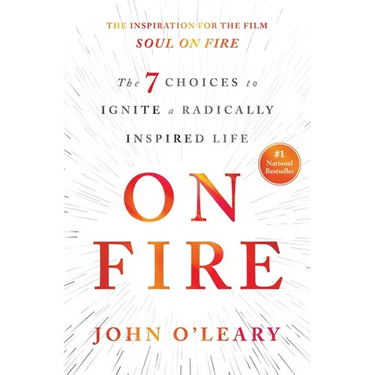 On Fire: The 7 Choices to Ignite a Radically Inspired Life