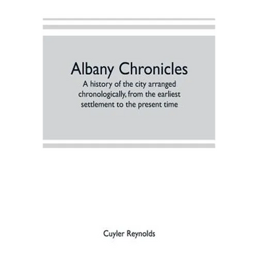 Albany chronicles, a history of the city arranged chronologically, from the earliest settlement to the present time; illustrated with many historical