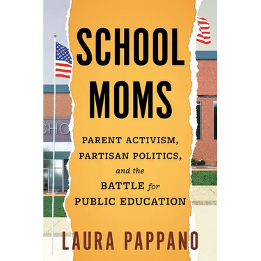 School Moms: Parent Activism, Partisan Politics, and the Battle for Public Education