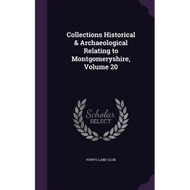 Collections Historical & Archaeological Relating to Montgomeryshire, Volume 20