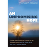 An Unpromising Hope: Finding Hope Outside of Promise for an Agnostic Church and for Those of Us Who Find It Hard to Believe