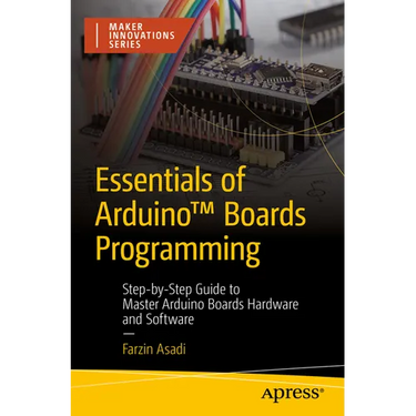 Essentials of Arduino(tm) Boards Programming: Step-By-Step Guide to Master Arduino Boards Hardware and Software