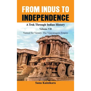From Indus to Independence - A Trek Through Indian History: Vol VII Named for Victory: The Vijayanagar Empire)