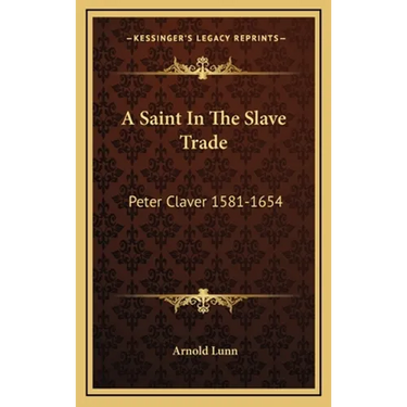 A Saint In The Slave Trade: Peter Claver 1581-1654