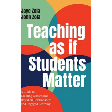 Teaching as if Students Matter: A Guide to Creating Classrooms Based on Relationships and Engaged Learning