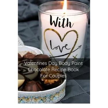 Valentines Day Body Paint Chocolate Recipe Book For Couples: Perfect Valentine Recipes With Chocolate & Brush - A Naughty Gift For Holidays & Adults