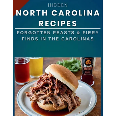 Hidden North Carolina Recipes: Forgotten Feasts & Fiery Finds in the Carolinas