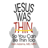 Jesus Was Thin: So You Can Be Thin Too
