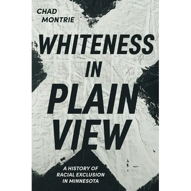 Whiteness in Plain View: A History of Racial Exclusion in Minnesota