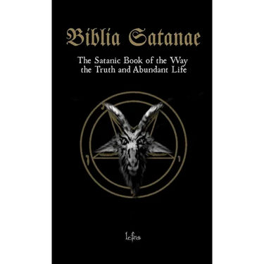 Biblia Satanae: The Satanic Book of the Way, the Truth and Abundant Life