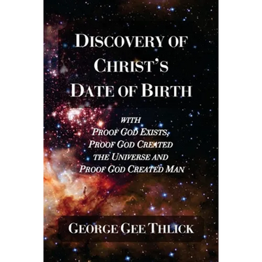 Discovery Of Christ's Date Of Birth: With Proof God Exists, Proof God Created the Universe and Proof God Created Man