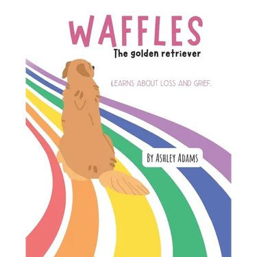 Waffles The Golden Retriever Learns About Loss and Grief: A Children's Book On Handling Loss and Grief