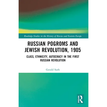 Russian Pogroms and Jewish Revolution, 1905: Class, Ethnicity, Autocracy in the First Russian Revolution